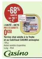 -68%  CANOTTE  Cosino Casino  2 Max  L'UNITÉ : 0€75 PAR 2 JE CAGNITTE:  0€51  Terrine chat adulte à la Truite et au Cabillaud CASINO animaplus  100 g  Autres varietes disponibles Lekg 750  Casino 