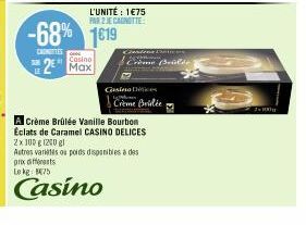 -68% 1619  CATES  Casino  2 Max  L'UNITÉ: 1€75 PAR 2 JE CANOTTE  2x 100 g (200 gl  Autres varietes ou poids c prxdifferent Le kg 75  Casino  Casino D  Gard  A Crème Brûlée Vanille Bourbon Eclats de Ca