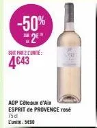 -50%  2€  soit par 2 l'unité:  4€43  aop côteaux d'aix esprit de provence rosé 75 d l'unité: 5690  erin 