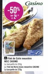 -50%  E 2E  Casino  DULABLE  MIC  A Filet de Colin meunière  MSC CASINO  La banquette de 200g  ou Filet de Merlu blanc meunière CASIND La banquette de 220g 