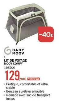 BABY MOOV  4  LIT DE VOYAGE MOOV COMFY 169,90€  129,0  1-40€  ,90€ PROMO  . Pratique, confortable et ultra  stable  Berceau surélevé amovible - Nomade avec sac de transport inclus 