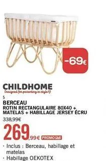childhome  designed for parenting in style  5  berceau  rotin rectangulaire 80x40 + matelas + habillage jersey écru 338,99€  269.99€  99€ promosm  -69€ 