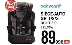 BEST PRICE  babycare  SIÈGE-AUTO  GR 1/2/3 QUILT 3.0 112,99€  89  1  ,99€ CME  