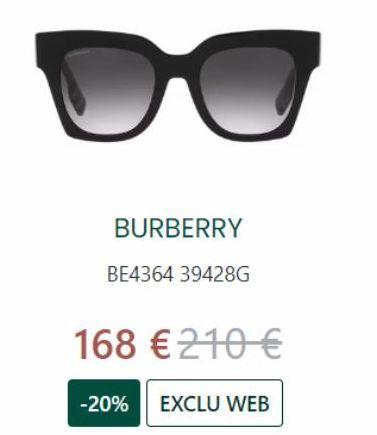 BURBERRY  BE4364 39428G  168 € 210 €  -20% EXCLU WEB 
