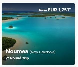 From EUR 1,751*  Noumea (New Caledonia) Round trip 