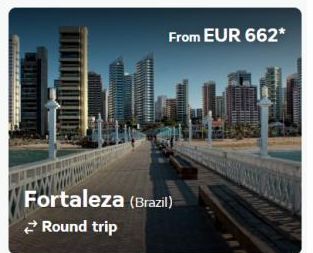 From EUR 662*  Fortaleza (Brazil) Round trip 