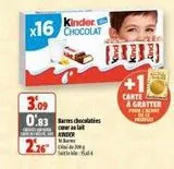 Kinder  x16 CHOCOLAT  S  3.09 0.83 Barres chocolaties  carlat  KINDER  16  2.26  200  +1  CARTE  A GRATTER  POUR CHA C  PRODU  offre sur Coccimarket