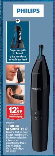 *******  PHILIPS  www  Coupez vos poils facilement grâce à une lame à double tranchant  1299  - contributi recyclage  PHILIPS  TONDEUSE NEZ-OREILLES O Manche texturé avec bouton marche/arrêt. Entièrem