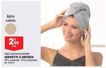 Autre coloris  2,99  L  HOME CREATION BATHROOM SERVIETTE À CHEVEUX  85% polyester, 15% polyamide.  Ret 5008412 