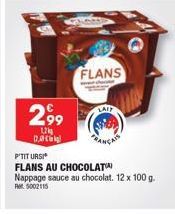 2,99  12 Da  P'TIT URSI  FLANS AU CHOCOLAT Nappage sauce au chocolat. 12 x 100 g. Per 5002115  FLANS  LAIT 