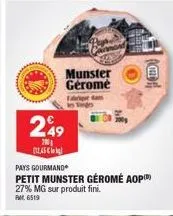 munster gerome  249  200 12.45 €  fir dans les s  pays gourmand  petit munster géromé aop 27% mg sur produit fini.  pm 6519  ch 
