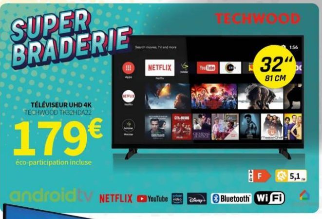 SUPER BRADERIE  TÉLÉVISEUR UHD 4K TECHWOOD TK32HDA22  179€  éco-participation incluse  Appe  NETFLIX  Search movies TV and more  NETFLIX  android tv NETFLIXYouTube  S  DITTEN  prime  D  TECHWOOD  LIDA