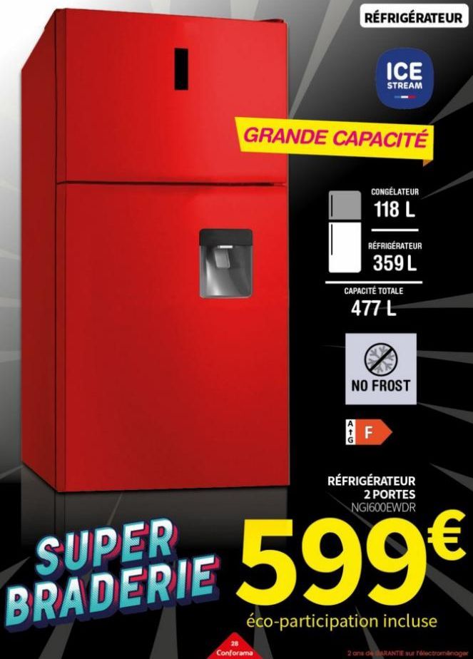 SUPER BRADERIE  RÉFRIGÉRATEUR  GRANDE CAPACITÉ  ICE  STREAM  Conforama  CONGÉLATEUR  118 L  RÉFRIGÉRATEUR  359 L  CAPACITÉ TOTALE 477 L  D  NO FROST  F  RÉFRIGÉRATEUR 2 PORTES NG1600EWDR  599€  éco-pa