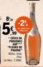 8,30  56%  -2  • CÔTES DE  PROVENCE AOP "FLEURS DE PRAIRIE" Blanc, rosé 75cl.  Le litre: 7,99€. 