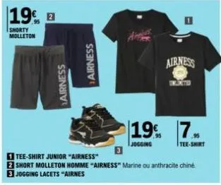 19% b  shorty molleton  airness  airness  airness  tee-shirt junior "airness"  2 short molleton homme "airness" marine ou anthracite chine. 3 jogging lacets "airnes  unlimited  19% 7.  jogging  tee-sh