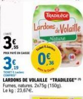 (WE  3  PRIXPAYEEN CAUSE  3.  TICKET COMPRIS  013  TRADILEGE  Lardons Volaille  0,  LARDONS DE VOLAILLE "TRADILEGE" Fumes, natures 2x75g (150g). Le kg: 23,67€.  Nature 