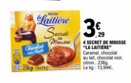 Laitière  Secret 3  Chocolat anlatt  236g (4x599)  4 SECRET DE MOUSSE "LA LAITIÈRE" Caramel, chocolat  au lait, chocolat noir, citron.. 236g Le kg: 13,94€. 