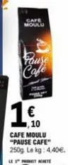 cafe moulu  pause  cafe  cafe moulu "pause cafe" 250g le kg: 4,40€. 