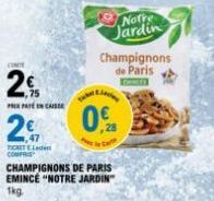 CONTE  2%  PREXPATE IN CAISSE  0 2€  TCAITL COMPRIS  CHAMPIGNONS DE PARIS EMINCE "NOTRE JARDIN" 1kg  ,28  Notre  Jardin  Champignons de Paris 