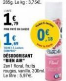 16,  PRIS  TICKET  Ticke  DESODORISANT "BIEN AIR" 2en1 floral, fruits rouges, vanille. 300ml. Le litre: 5,97€.  0€ 