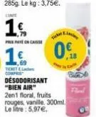 16,  pris  ticket  ticke  desodorisant "bien air" 2en1 floral, fruits rouges, vanille. 300ml. le litre: 5,97€.  0€ 