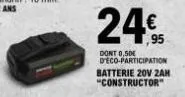 24€  ,95  dont 0,5de d'eco-participation  batterie 20v zah "constructor" 