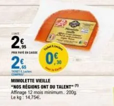 lumit  2€  prepayen case  2€  ticket el compris  mimolette vieille  "nos régions ont du talent" (¹) affinage 12 mois minimum.. 200g le kg: 14,75€.  t  0.0 