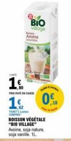 CONTE  1.€  ev BIO  village  Avoine  PRIXPAYE ENCAISSE  The  1€. 0  TICKET EL COMPRIS  BOISSON VÉGÉTALE "BIO VILLAGE" Avoine, soja nature, soja vanille. 1L.  Ling  ,18 