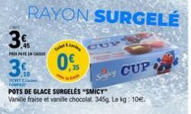 L  Saker  0,  35  3%  PRIE PAYE IN CASE  3.  TICKET EL COMPRIS  S CUP  POTS DE GLACE SURGELĖS "SMICY" Vanille fraise et vanille chocolat. 345g. Le kg: 10€.  RAYON SURGELÉ  CUB 