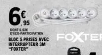 ,95  dont 002 deco participation bloc 5 prises avec interrupteur 3m "foxter" 