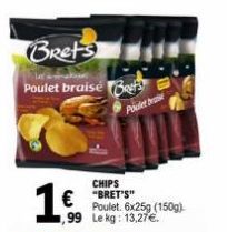 Brets  Poulet braise B  16.  €  CHIPS "BRET'S" Poulet. 6x25g (150g) 1,99 Le kg: 13,27€.  Poulet brak 