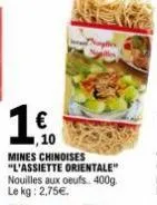 ,10  mines chinoises "l'assiette orientale" nouilles aux oeufs. 400g le kg: 2,75€. 