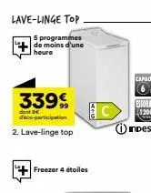 lave-linge top  5 programmes de moins d'une heure  339€  dont b déco-participation  2. lave-linge top  freezer 4 étoiles 