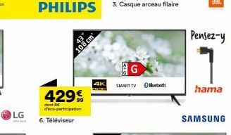 LG  co  PHILIPS  43  108 cm  429€  dont B d'éco-participation  6. Téléviseur  4K  SMART TV  4+O  Betooth  Pensez-y  hama  SAMSUNG 