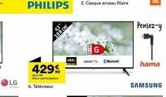 lg  co  philips  43  108 cm  429€  dont b d'éco-participation  6. téléviseur  4k  smart tv  4+o  betooth  pensez-y  hama  samsung 