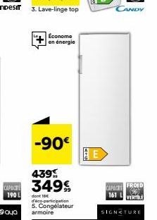 CAPACE  190 L  90.0  Econome en énergie  -90€  439  349€  dont 10€ d'éco-participation  5. Congélateur armoire  4+0  lood  E  CAPAC  CANDY  161 L  FROID  (343) VENTILE  SIGNATURE 