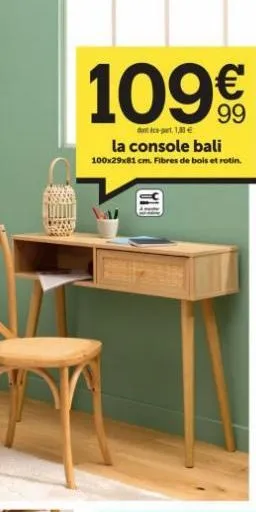 109€  dice-part 1,30 € la console bali 100x29x81 cm. fibres de bois et rotin. 