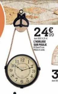 00  7  for  24€  dent deee 8,25€ l'horloge sur poulie 033x4x73 cm metalcore 