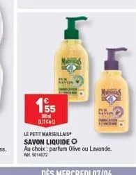 155  300m (5.17€  le petit marseillais savon liquideo au choix: parfum olive ou lavande. fm. 5014072  dès mercredi 07/06 