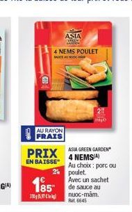 AU RAYON  FRAIS  PRIX  EN BAISSE  ASIA MANEN  4 NEMS POULET  SAUCE AN  2%  185 de sauce au  15 Ce  nuớc Rit 6645  N  ASIA GREEN GARDEN  4 NEMS(A)  Au choix: porc ou poulet. Avec un sachet 