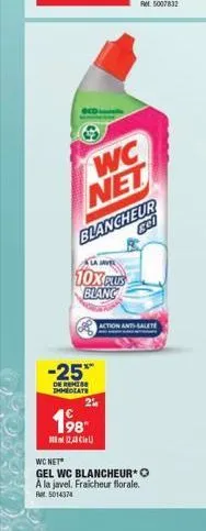 wc net blancheur  gel  10x plus blanc  -25**  de remise immediate  198  (2,4)  action anti-salete  wc net  gel wc blancheur* o a la javel. fraicheur florale. r5014374 