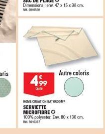 499  L'  Autre coloris  HOME CREATION BATHROOM SERVIETTE MICROFIBRE O  100% polyester. Env. 80 x 130 cm.  Ret 5010367 