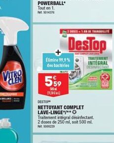 CLEN  -2 DOSES 1 AN 4 RANILITE  DesTop  Élimine 99,9%  des bactéries  559  500 ITUCIO  DESTOP  NETTOYANT COMPLET LAVE-LINGE*/**O  Traitement intégral désinfectant. 2 doses de 250 ml, soit 500 ml. RM 5