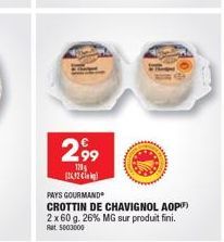 2,99  120 (2632)  PAYS GOURMAND  CROTTIN DE CHAVIGNOL AOP) 2 x 60 g. 26% MG sur produit fini. Rat 5003000 