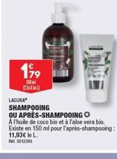 19⁹9  250  036  LACURA  SHAMPOOING  OU APRÈS-SHAMPOOING A l'huile de coco bio et à l'aloe vera bio. Existe en 150 ml pour l'après-shampooing:  11,93€ le L. Ref. 5012395 