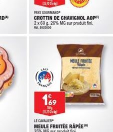 ÇAIS  PAYS GOURMAND  CROTTIN DE CHAVIGNOL AOP) 2 x 60 g. 26% MG sur produit fini. Rat 5003000  169  150  11,27 €  MEULE FRUITEE 