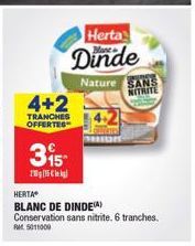 4+2  TRANCHES OFFERTES  315  2015  Herta  Dinde  Nature SANS NITRITE  HERTA  BLANC DE DINDE)  Conservation sans nitrite. 6 tranches. 5011000 