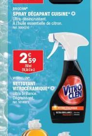 BROCON  SPRAY DÉCAPANT CUISINE* Ⓒ Ultra-désincrustant.  A l'huile essentielle de citron.  500410  €  2,59  150  [10,36 le  VITROCLEN  NETTOYANT VITROCERAMIQUE O  Ultra brillance. Dégraissant. PW501437