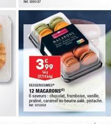 MACARONS  399  1449  DESSERISSIMES  12 MACARONS()  6 saveurs: chocolat, framboise, vanille, praliné, caramel au beurre salé, pistache. Rt5012458 