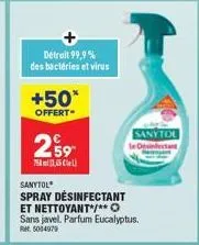 +50*  offert  detruit 99,9% des bactéries et virus  259  sanytol spray désinfectant  sanytol  et nettoyant*/** o sans javel. parfum eucalyptus. ret: 5004979 